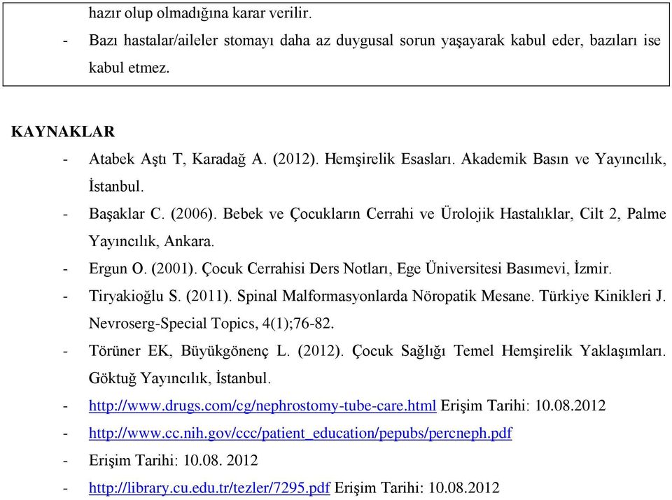 Çocuk Cerrahisi Ders Notları, Ege Üniversitesi Basımevi, İzmir. - Tiryakioğlu S. (2011). Spinal Malformasyonlarda Nöropatik Mesane. Türkiye Kinikleri J. Nevroserg-Special Topics, 4(1);76-82.