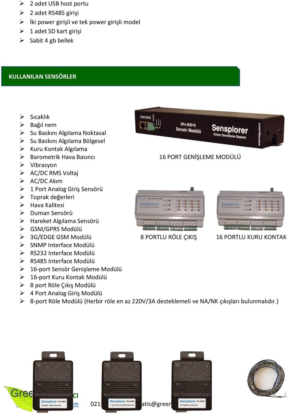 Hava Kalitesi Duman Sensörü Hareket Algılama Sensörü GSM/GPRS Modülü 3G/EDGE GSM Modülü 8 PORTLU RÖLE ÇIKIŞ 16 PORTLU KURU KONTAK SNMP Interface Modülü RS232 Interface Modülü RS485 Interface