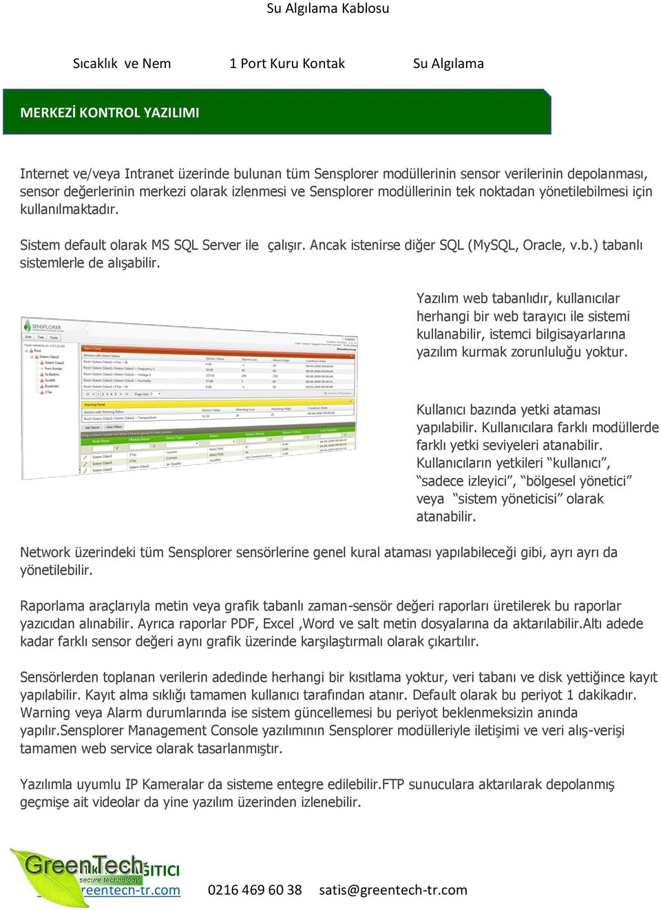 Ancak istenirse diğer SQL (MySQL, Oracle, v.b.) tabanlı sistemlerle de alışabilir.