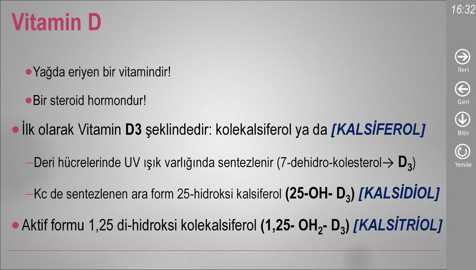 ışık varlığında sentezlenir (7-dehidro-kolesterol D 3 ) Kc de sentezlenen ara form