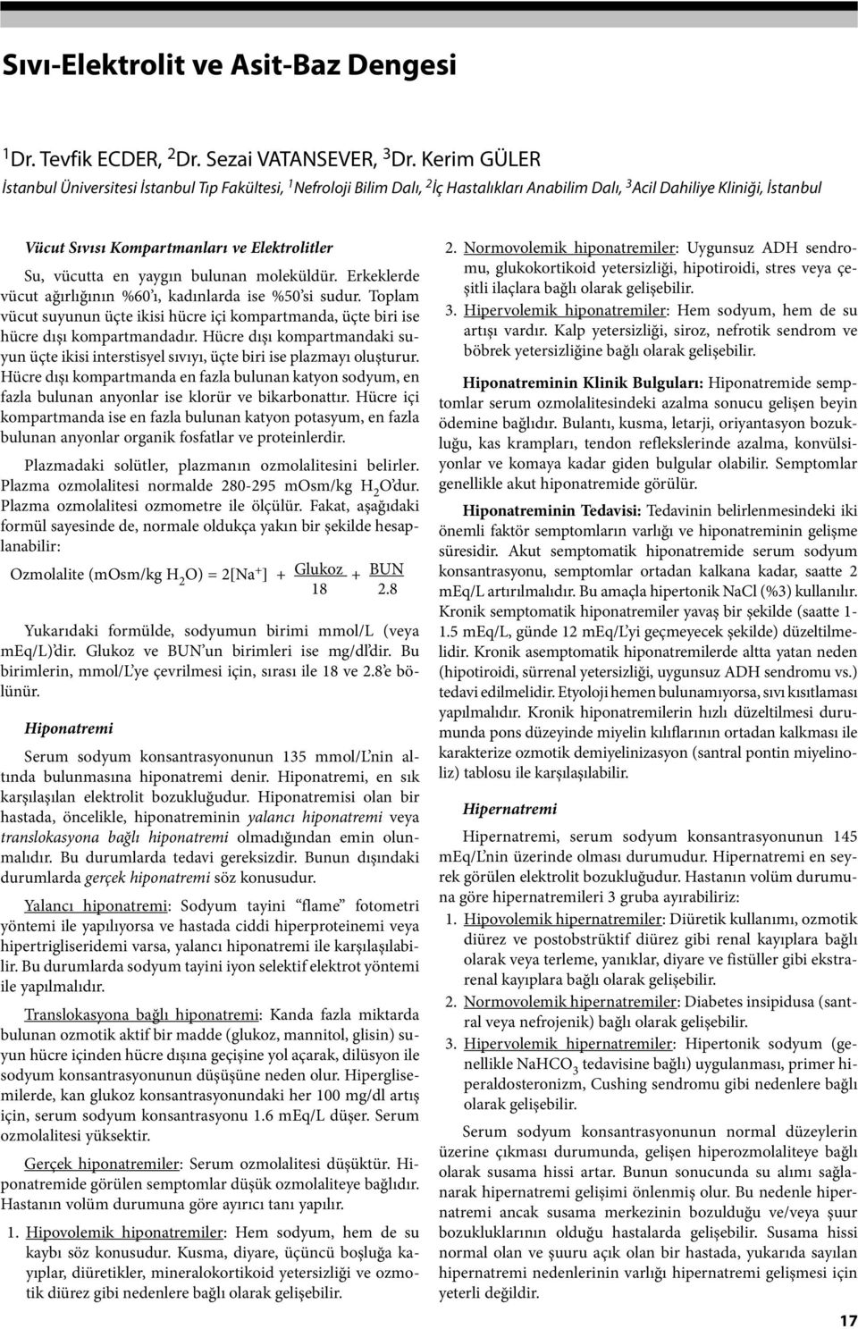 vücutta en yaygın bulunan moleküldür. Erkeklerde vücut ağırlığının %60 ı, kadınlarda ise %50 si sudur. Toplam vücut suyunun üçte ikisi hücre içi kompartmanda, üçte biri ise hücre dışı kompartmandadır.