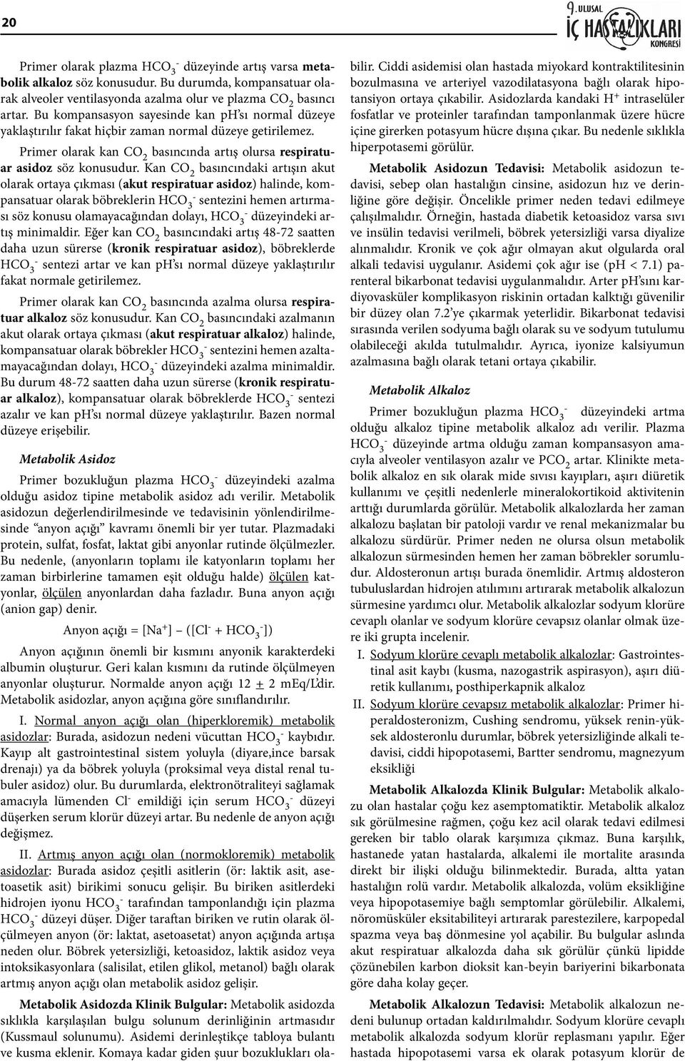 Kan CO 2 basıncındaki artışın akut olarak ortaya çıkması (akut respiratuar asidoz) halinde, kompansatuar olarak böbreklerin sentezini hemen artırması söz konusu olamayacağından dolayı, düzeyindeki