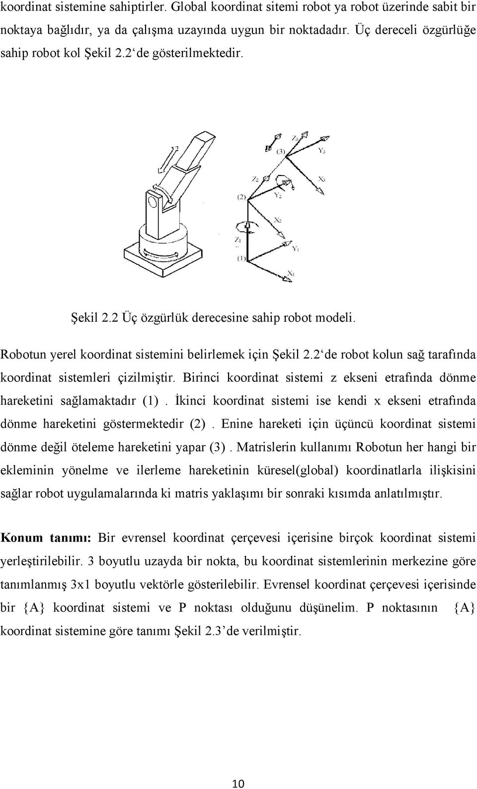 Birinci koordinat sistemi z ekseni etrafında dönme hareketini sağlamaktadır (1). İkinci koordinat sistemi ise kendi x ekseni etrafında dönme hareketini göstermektedir (2).