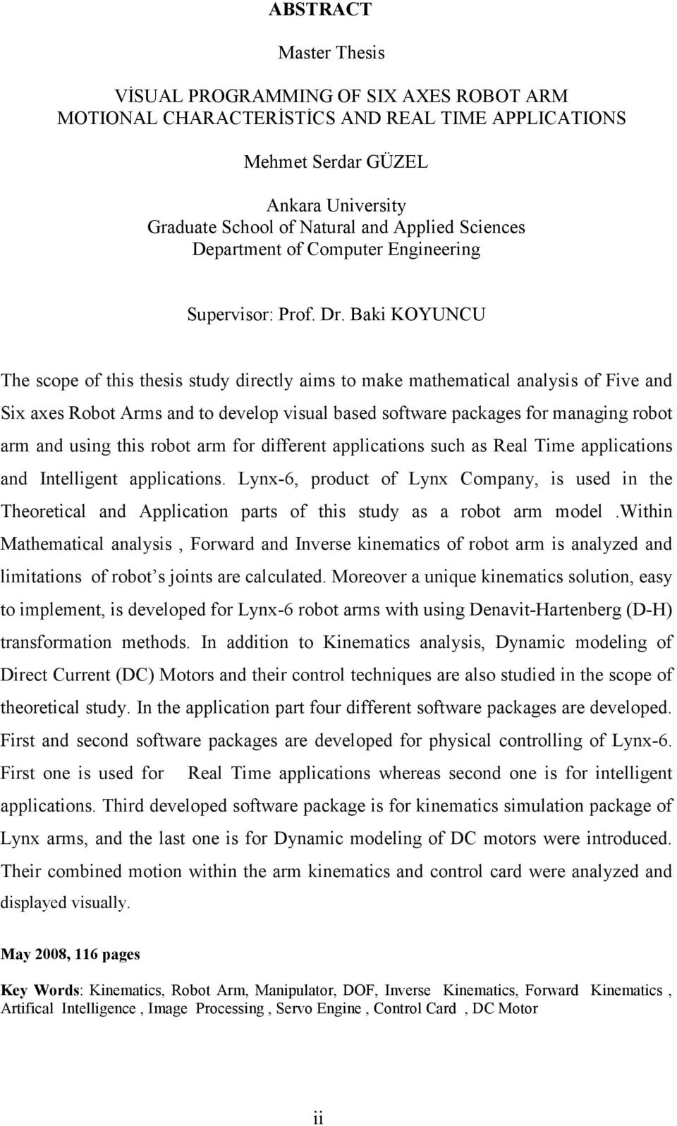 Baki KOYUNCU The scope of this thesis study directly aims to make mathematical analysis of Five and Six axes Robot Arms and to develop visual based software packages for managing robot arm and using