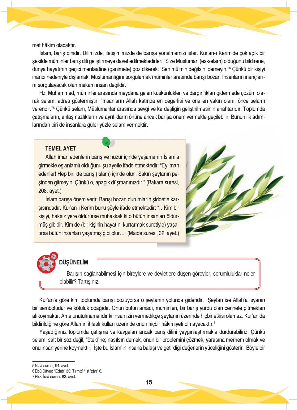 Sen mü min değilsin demeyin. 5 Çünkü bir kişiyi inancı nedeniyle dışlamak, Müslümanlığını sorgulamak müminler arasında barışı bozar. İnsanların inançlarını sorgulayacak olan makam insan değildir. Hz.