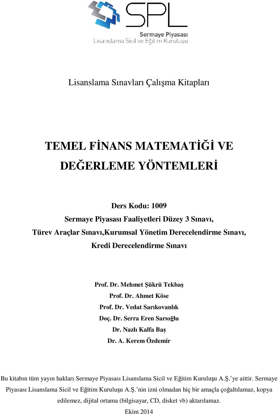 Nazlı Kalfa Baş Dr. A. Kerem Özdemir Bu kitabın tüm yayın hakları Sermaye Piyasası Lisanslama Sicil ve Eğitim Kuruluşu A.Ş. ye aittir.