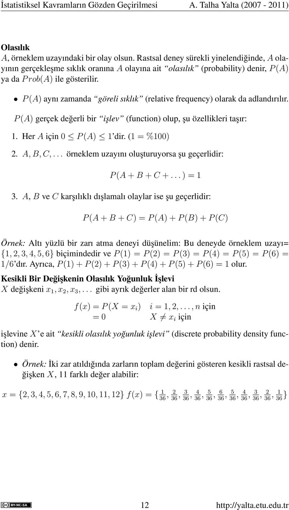 P (A) aynı zamanda göreli sıklık (relative frequency) olarak da adlandırılır. P (A) gerçek değerli bir işlev (function) olup, şu özellikleri taşır: 1. Her A için 0 P (A) 1 dir. (1 = %100) 2. A, B, C,.