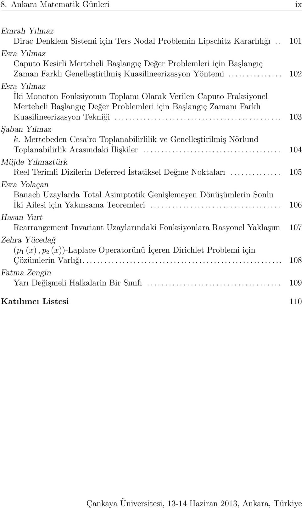 .............. 102 Esra Yılmaz İki Monoton Fonksiyonun Toplamı Olarak Verilen Caputo Fraksiyonel Mertebeli Başlangıç Değer Problemleri için Başlangıç Zamanı Farklı Kuasilineerizasyon Tekniği.