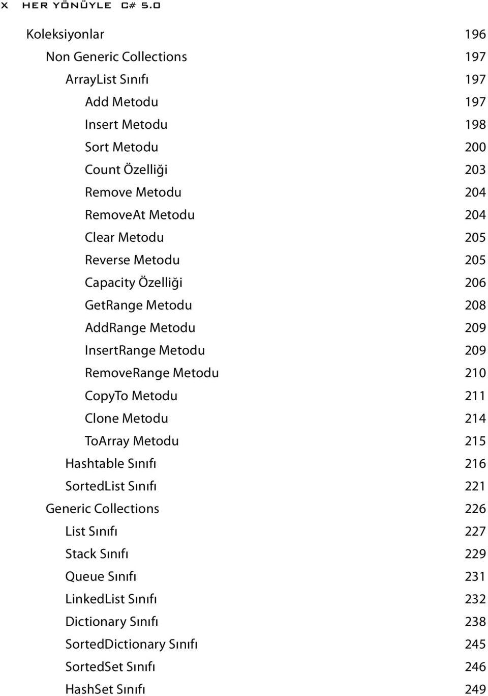 RemoveAt Metodu 204 Clear Metodu 205 Reverse Metodu 205 Capacity Özelliği 206 GetRange Metodu 208 AddRange Metodu 209 InsertRange Metodu 209 RemoveRange