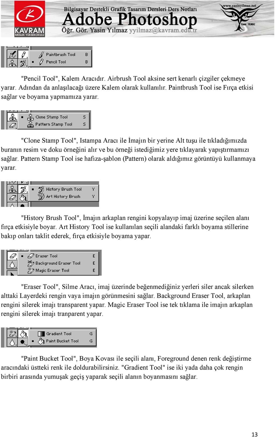 "Clone Stamp Tool", Istampa Aracı ile İmajın bir yerine Alt tuşu ile tıkladığımızda buranın resim ve doku örneğini alır ve bu örneği istediğimiz yere tıklayarak yapıştırmamızı sağlar.