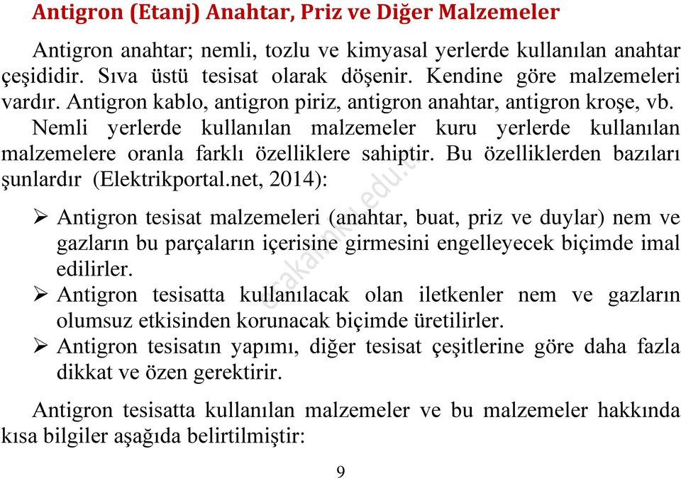 Nemli yerlerde kullanılan malzemeler kuru yerlerde kullanılan malzemelere oranla farklı özelliklere sahiptir. Bu özelliklerden bazıları şunlardır (Elektrikportal.