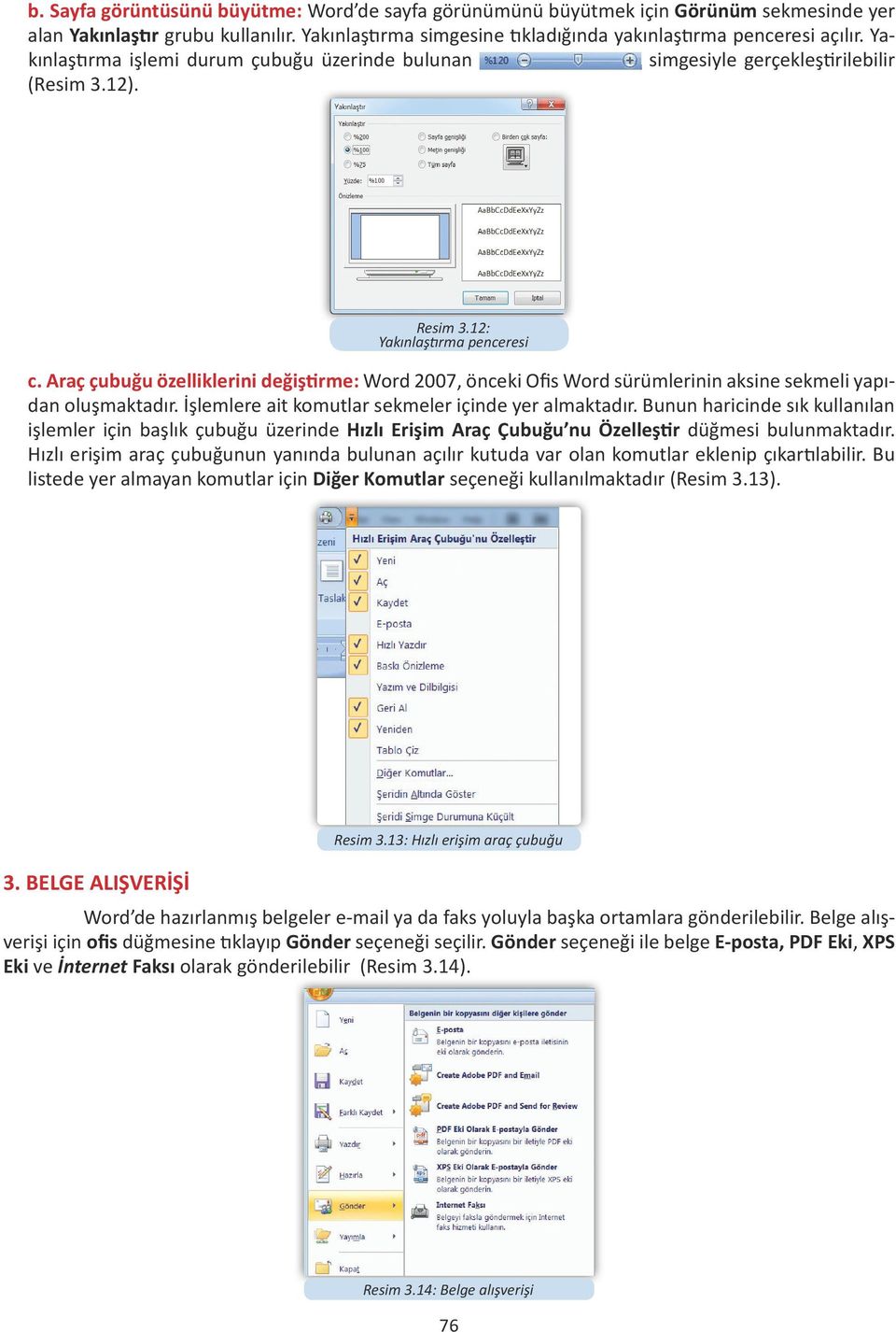 Araç çubuğu özelliklerini değiştirme: Word 2007, önci Ofis Word sürümlerinin aksine smeli yapıdan oluşmaktadır. İşlemlere ait komutlar smeler içinde yer almaktadır.