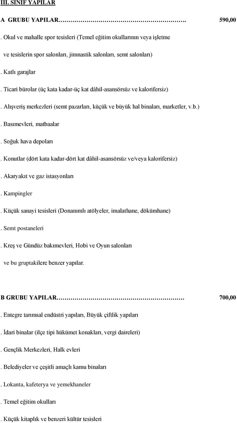 Soğuk hava depoları. Konutlar (dört kata kadar-dört kat dâhil-asansörsüz ve/veya kalorifersiz). Akaryakıt ve gaz istasyonları. Kampingler.