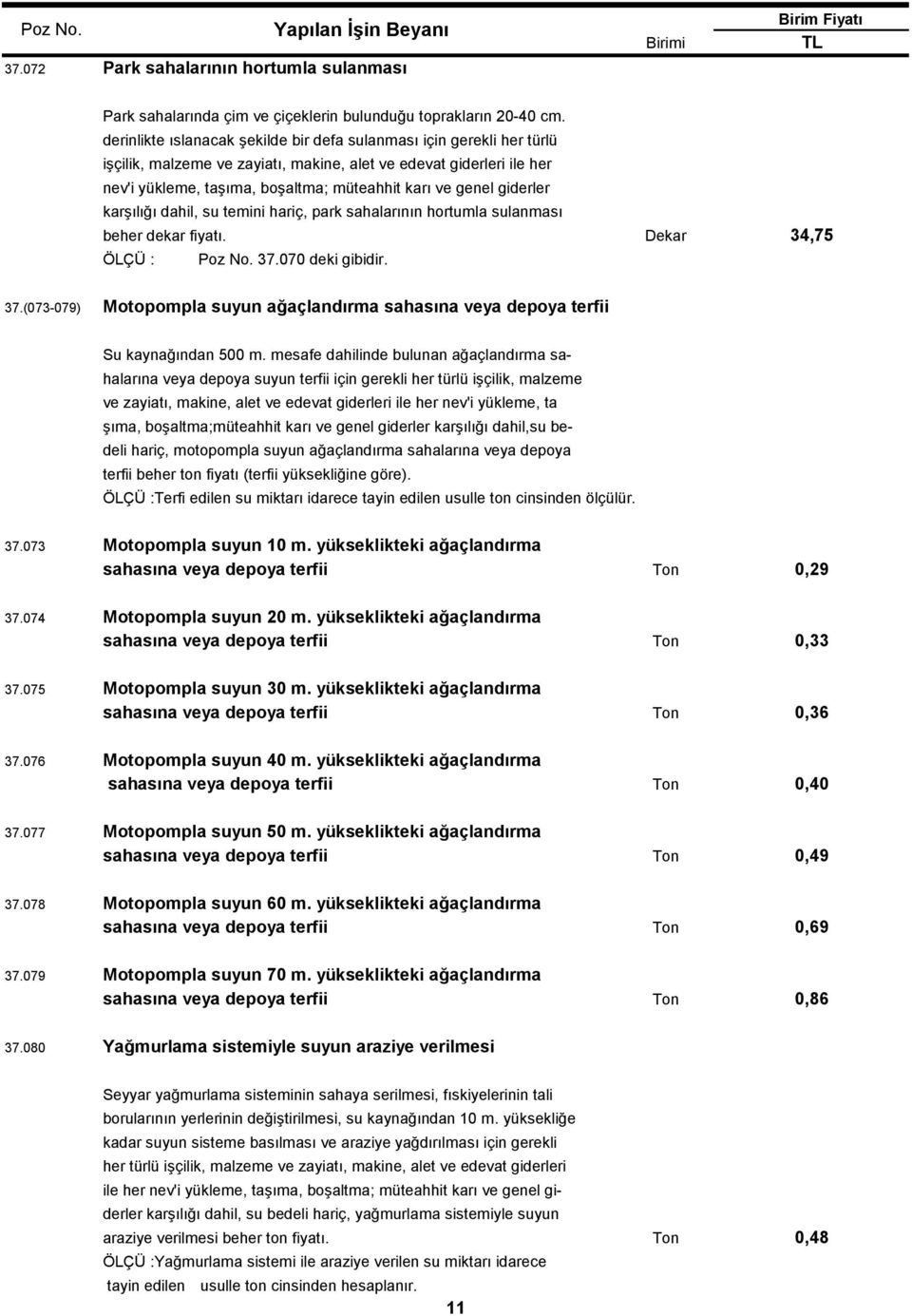 giderler karşılığı dahil, su temini hariç, park sahalarının hortumla sulanması beher dekar fiyatı. ÖLÇÜ : Poz No. 37.070 deki gibidir. 34,75 37.