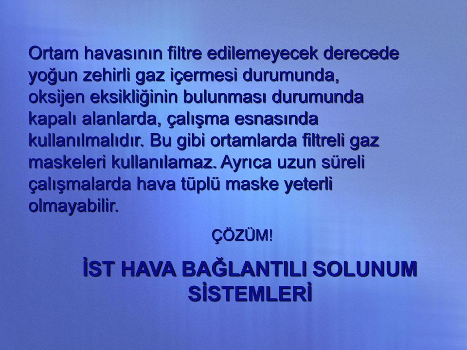 kullanılmalıdır. Bu gibi ortamlarda filtreli gaz maskeleri kullanılamaz.