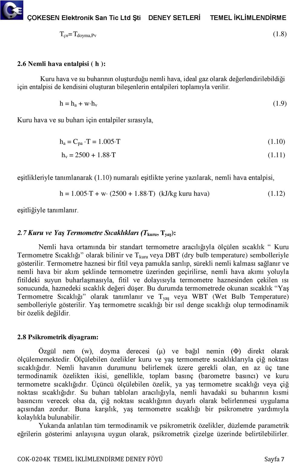 = a + w v (1.9) Kuru ava ve su buarı için entalpiler sırasıyla, a = C pa T = 1.005T (1.10) v = 2500 + 1.88T (1.11) eşitlikleriyle tanımlanarak (1.