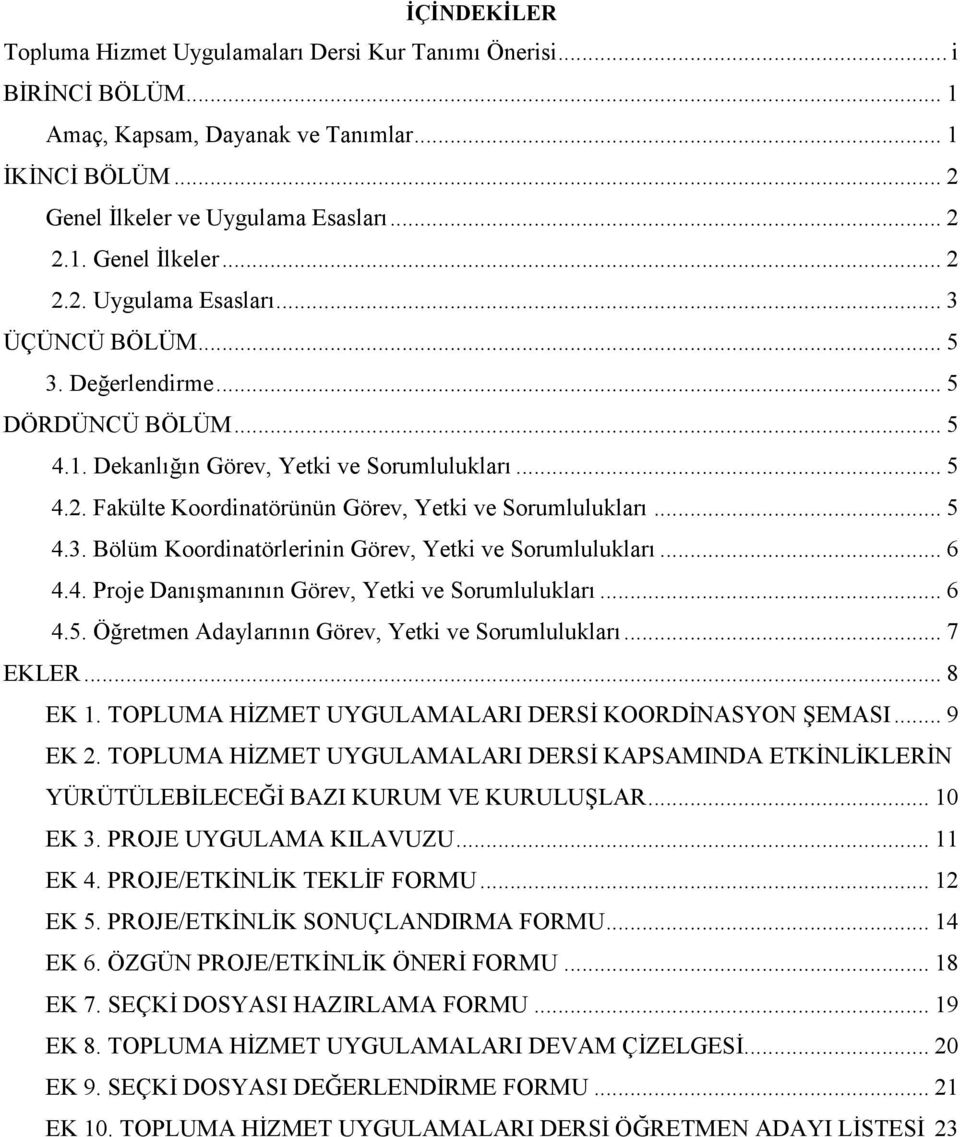 .. 6 4.4. Proje Danışmanının Görev, Yetki ve Sorumlulukları... 6 4.5. Öğretmen Adaylarının Görev, Yetki ve Sorumlulukları... 7 EKLER... 8 EK 1. TOPLUMA HİZMET UYGULAMALARI DERSİ KOORDİNASYON ŞEMASI.