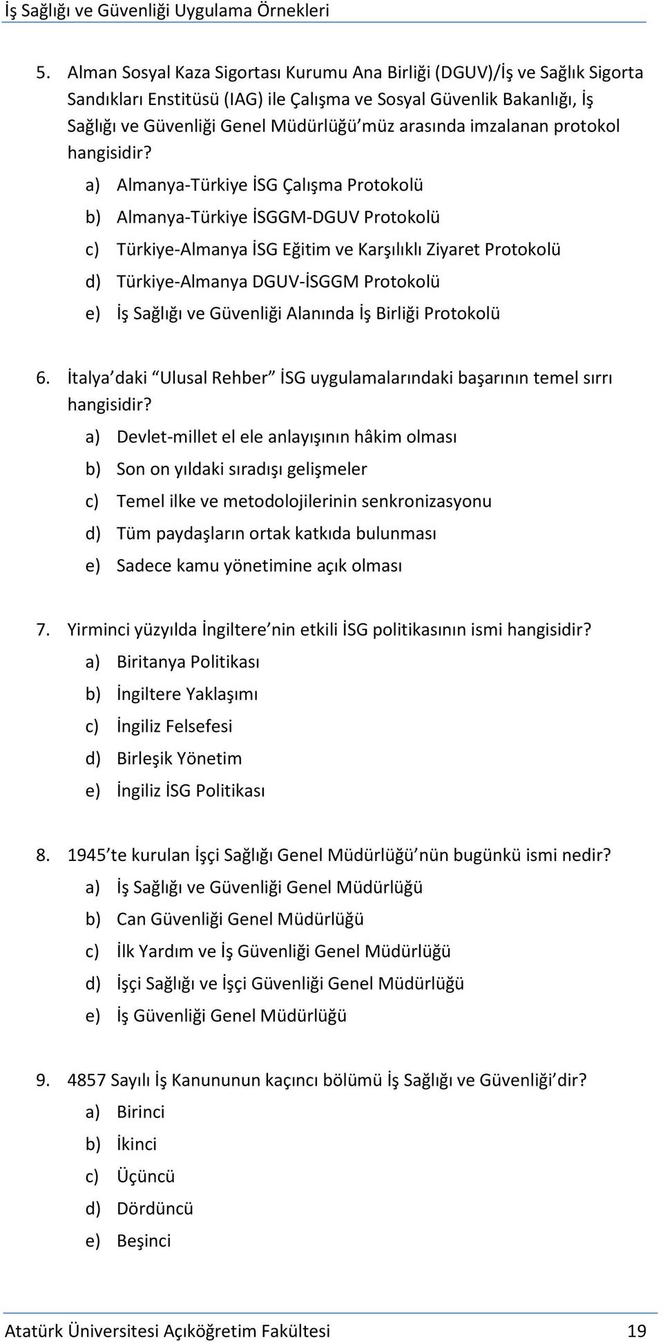 a) Almanya-Türkiye İSG Çalışma Protokolü b) Almanya-Türkiye İSGGM-DGUV Protokolü c) Türkiye-Almanya İSG Eğitim ve Karşılıklı Ziyaret Protokolü d) Türkiye-Almanya DGUV-İSGGM Protokolü e) İş Sağlığı ve
