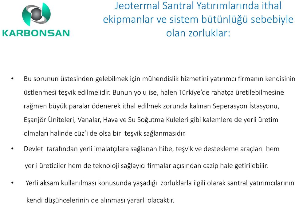 Bunun yolu ise, halen Türkiye de rahatça üretilebilmesine rağmen büyük paralar ödenerek ithal edilmek zorunda kalınan Seperasyon İstasyonu, Eşanjör Üniteleri, Vanalar, Hava ve Su Soğutma Kuleleri