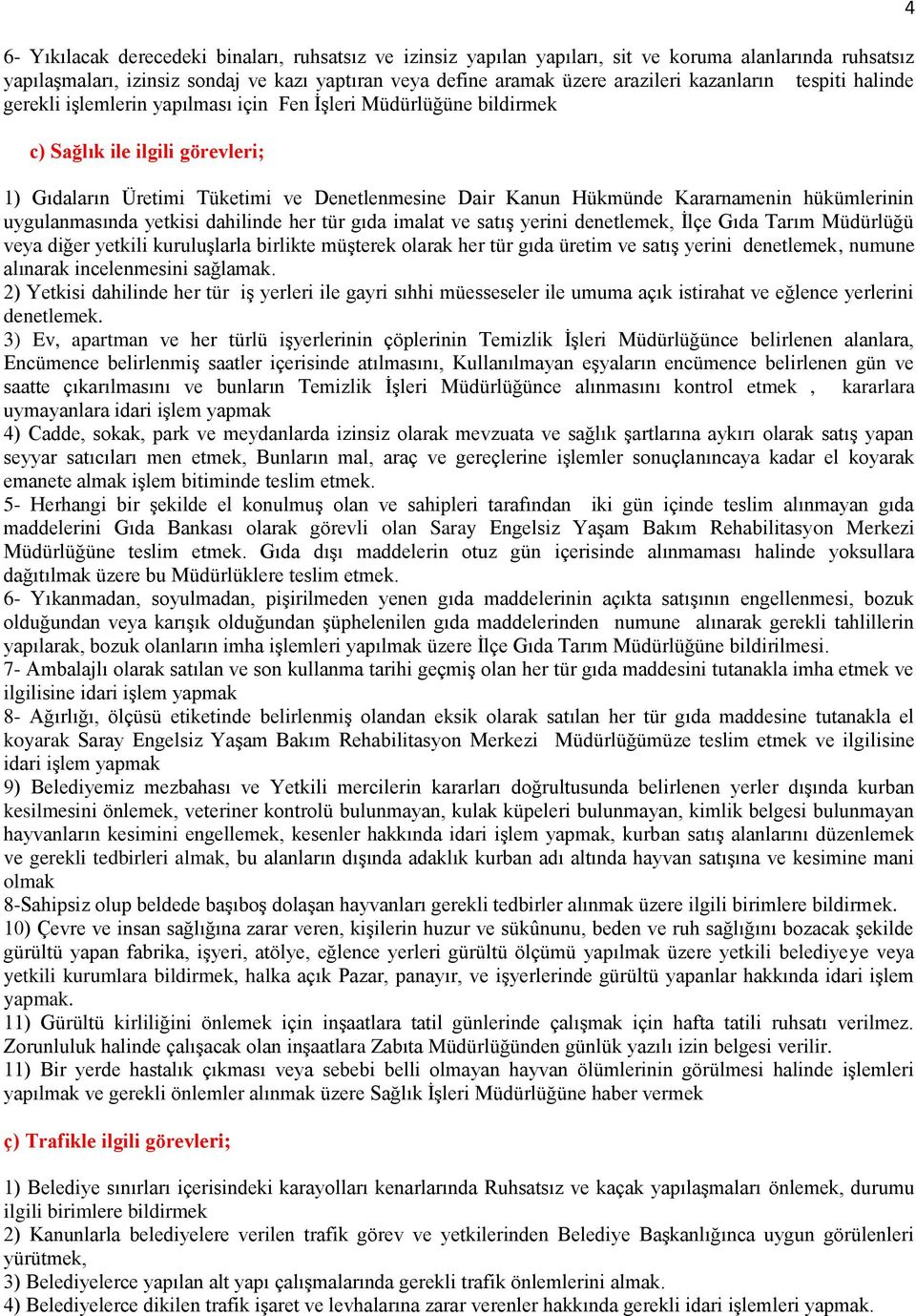 Kararnamenin hükümlerinin uygulanmasında yetkisi dahilinde her tür gıda imalat ve satış yerini denetlemek, İlçe Gıda Tarım Müdürlüğü veya diğer yetkili kuruluşlarla birlikte müşterek olarak her tür