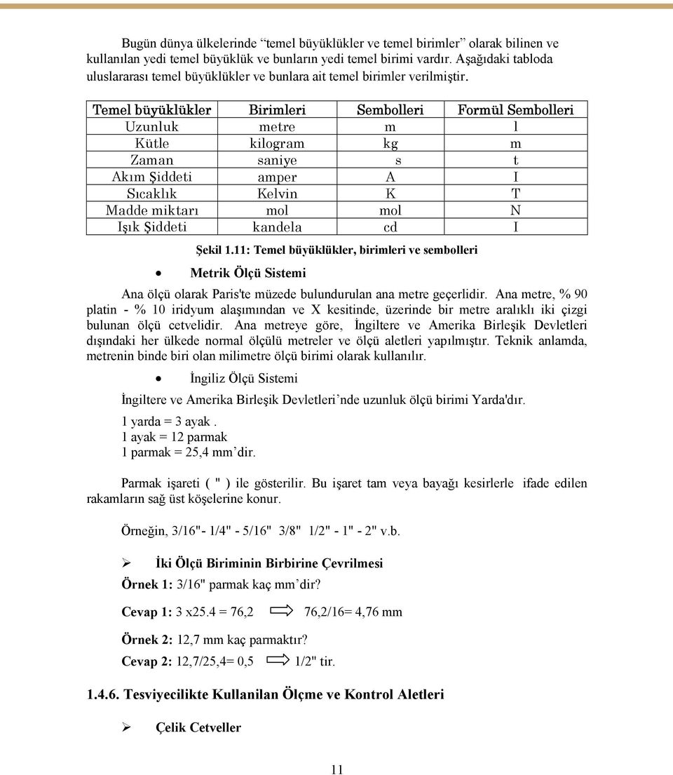 Temel büyüklükler Birimleri Sembolleri Formül Sembolleri Uzunluk metre m l Kütle kilogram kg m Zaman saniye s t Akım Şiddeti amper A I Sıcaklık Kelvin K T Madde miktarı mol mol N Işık Şiddeti kandela