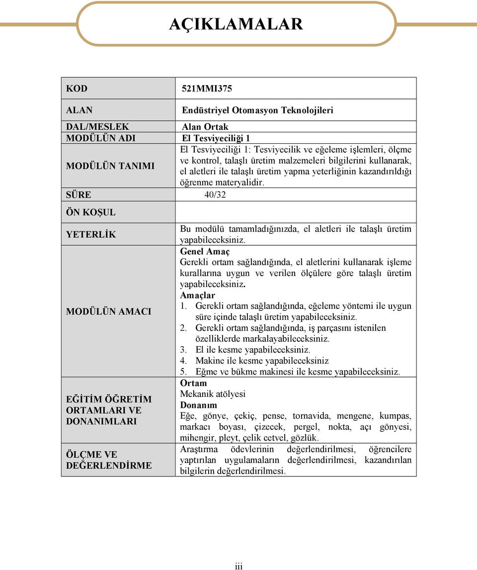 SÜRE 40/32 ÖN KOŞUL YETERLİK MODÜLÜN AMACI EĞİTİM ÖĞRETİM ORTAMLARI VE DONANIMLARI ÖLÇME VE DEĞERLENDİRME Bu modülü tamamladığınızda, el aletleri ile talaşlı üretim yapabileceksiniz.