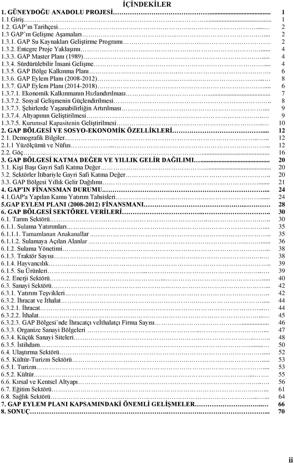 GAP Eylem Planı (2014-2018)... 6 1.3.7.1. Ekonomik Kalkınmanın Hızlandırılması...... 7 1.3.7.2. Sosyal Gelişmenin Güçlendirilmesi.. 8 1.3.7.3. Şehirlerde Yaşanabilirliğin Artırılması... 9 1.3.7.4. Altyapının Geliştirilmesi.