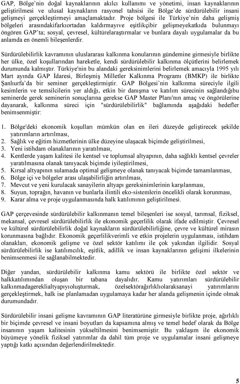 Proje bölgesi ile Türkiye nin daha gelişmiş bölgeleri arasındakifarkıortadan kaldırmayıve eşitlikçibir gelişmeyekatkıda bulunmayı öngören GAP ta; sosyal, çevresel, kültürelaraştırmalar ve bunlara