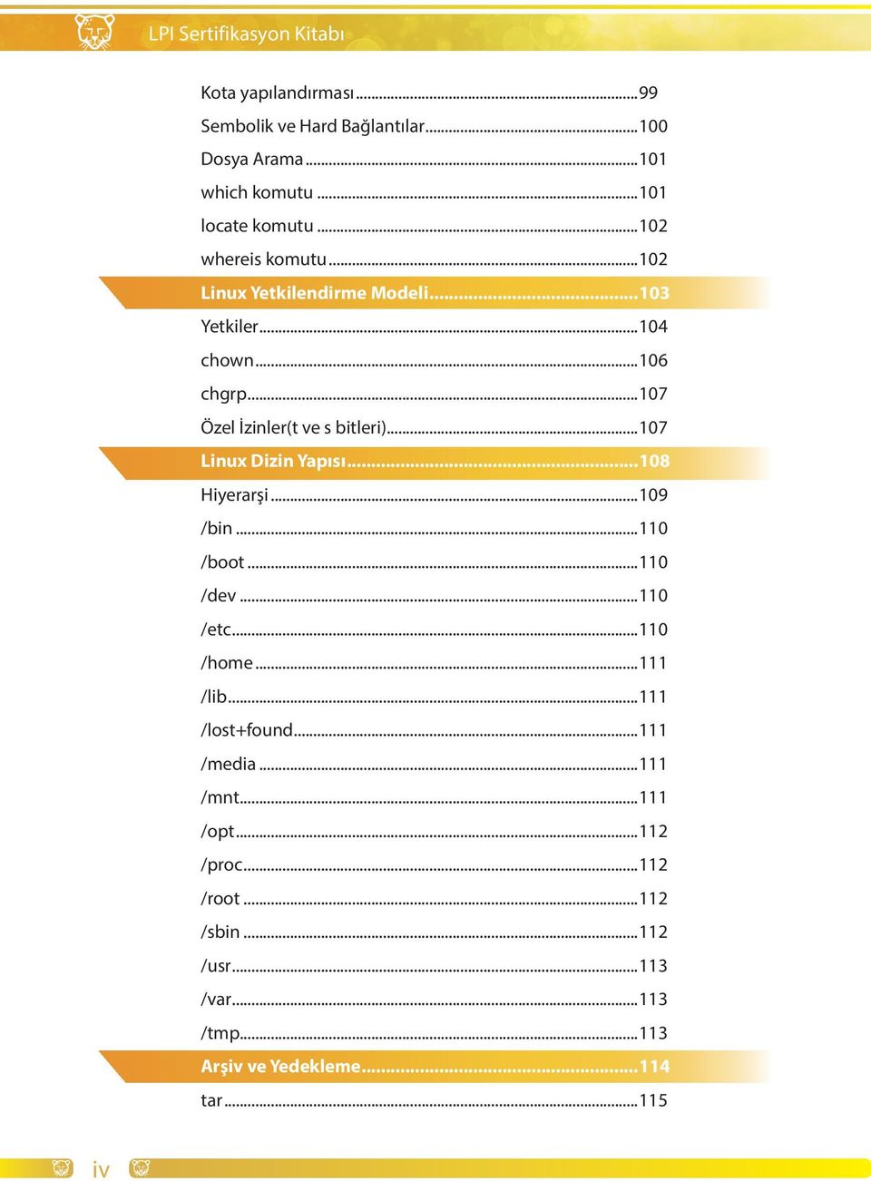 ..107 Linux Dizin Yapısı...108 Hiyerarşi...109 /bin...110 /boot...110 /dev...110 /etc...110 /home...111 /lib...111 /lost+found.