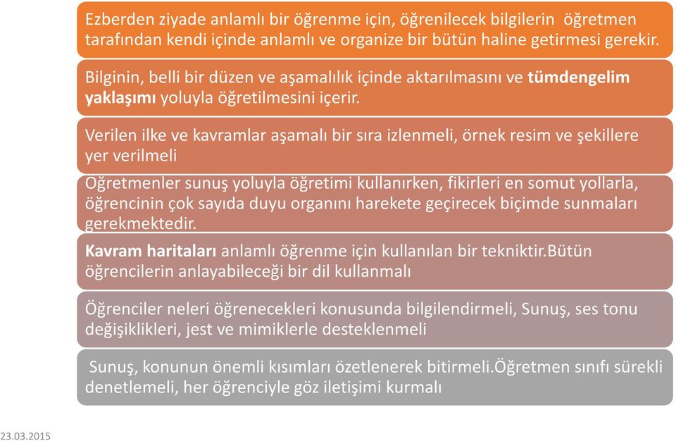 Verilen ilke ve kavramlar aşamalı bir sıra izlenmeli, örnek resim ve şekillere yer verilmeli Öğretmenler sunuş yoluyla öğretimi kullanırken, fikirleri en somut yollarla, öğrencinin çok sayıda duyu