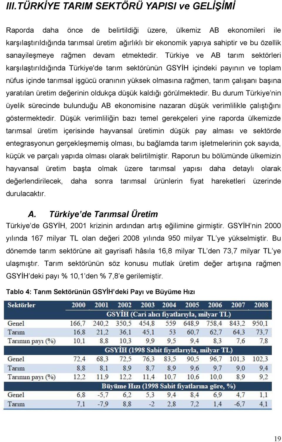 Türkiye ve AB tarım sektörleri karşılaştırıldığında Türkiye'de tarım sektörünün GSYİH içindeki payının ve toplam nüfus içinde tarımsal işgücü oranının yüksek olmasına rağmen, tarım çalışanı başına