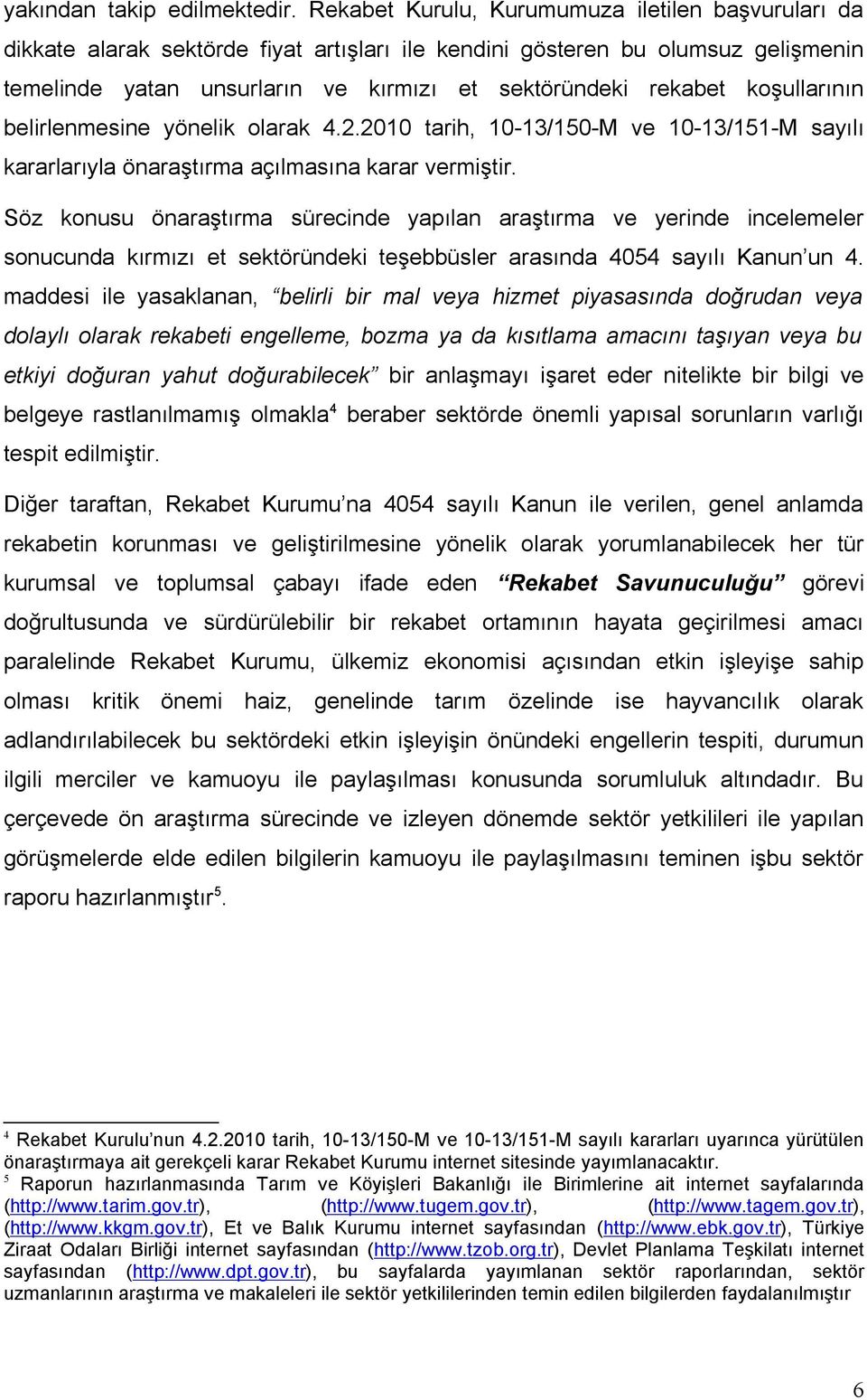 koşullarının belirlenmesine yönelik olarak 4.2.2010 tarih, 10-13/150-M ve 10-13/151-M sayılı kararlarıyla önaraştırma açılmasına karar vermiştir.