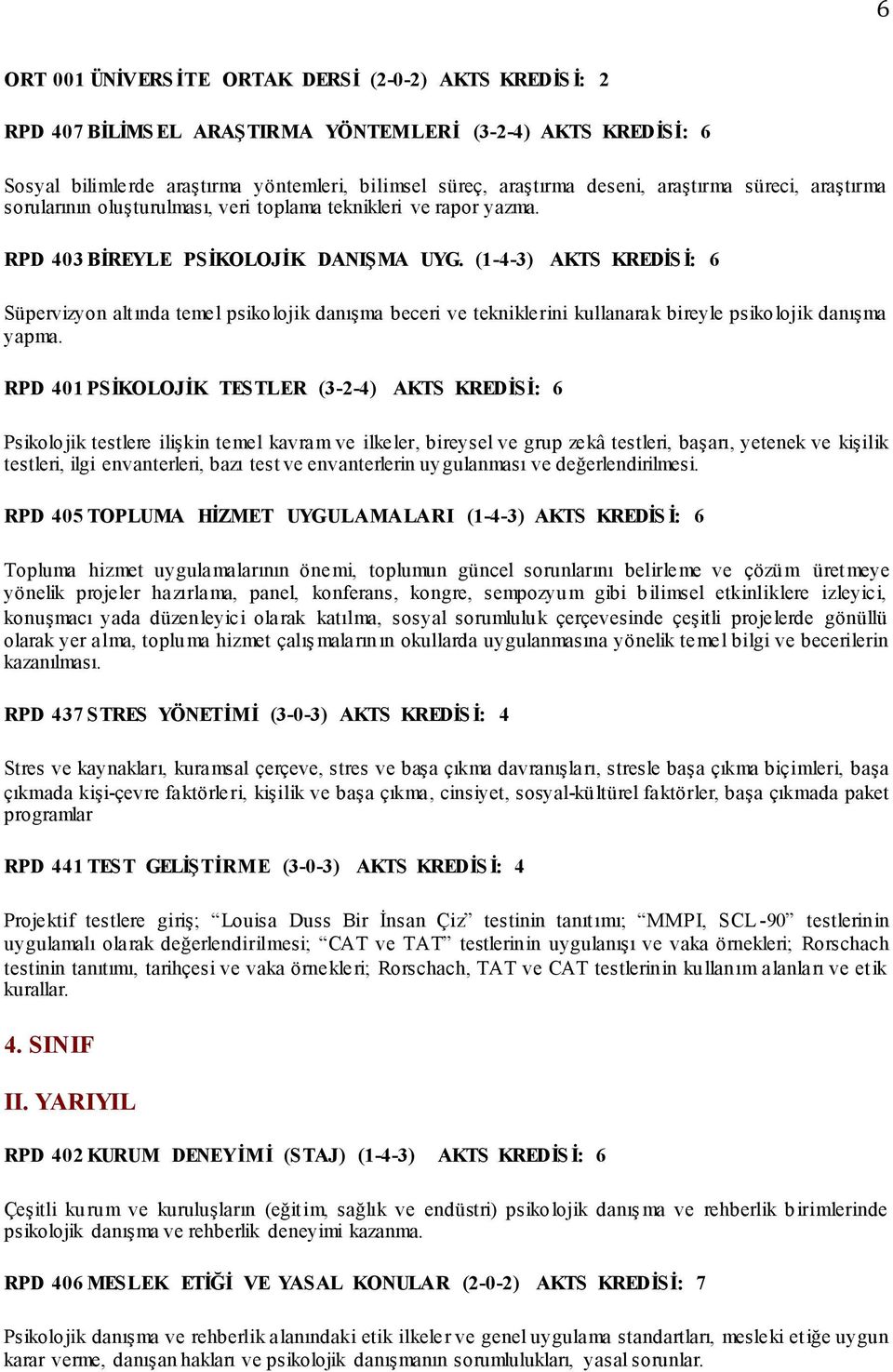 (1-4-3) AKTS KREDİS İ: 6 Süpervizyon altında temel psikolojik danışma beceri ve tekniklerini kullanarak bireyle psikolojik danışma yapma.