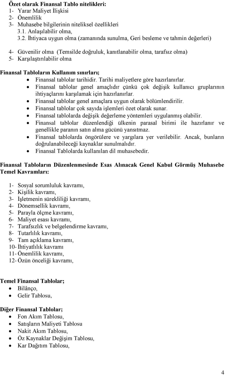 İhtiyaca uygun olma (zamanında sunulma, Geri besleme ve tahmin değerleri) 4- Güvenilir olma (Temsilde doğruluk, kanıtlanabilir olma, tarafsız olma) 5- Karşılaştırılabilir olma Finansal Tabloların