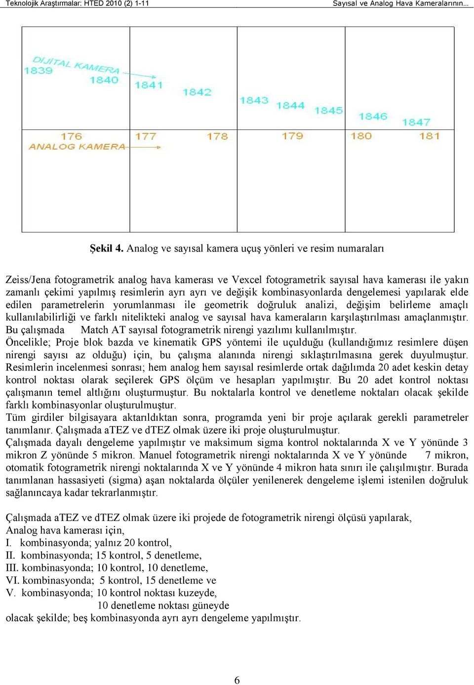 ayrı ve değişik kombinasyonlarda dengelemesi yapılarak elde edilen parametrelerin yorumlanması ile geometrik doğruluk analizi, değişim belirleme amaçlı kullanılabilirliği ve farklı nitelikteki analog