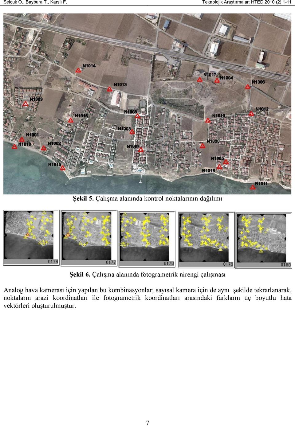 Çalışma alanında fotogrametrik nirengi çalışması Analog hava kamerası için yapılan bu kombinasyonlar;