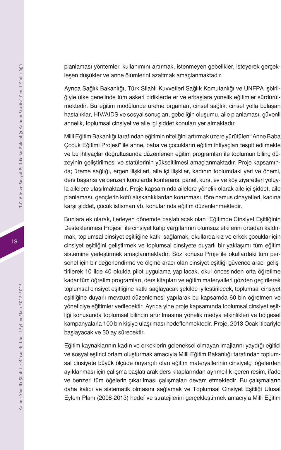 Bu eğitim modülünde üreme organları, cinsel sağlık, cinsel yolla bulaşan hastalıklar, HIV/AIDS ve sosyal sonuçları, gebeliğin oluşumu, aile planlaması, güvenli annelik, toplumsal cinsiyet ve aile içi