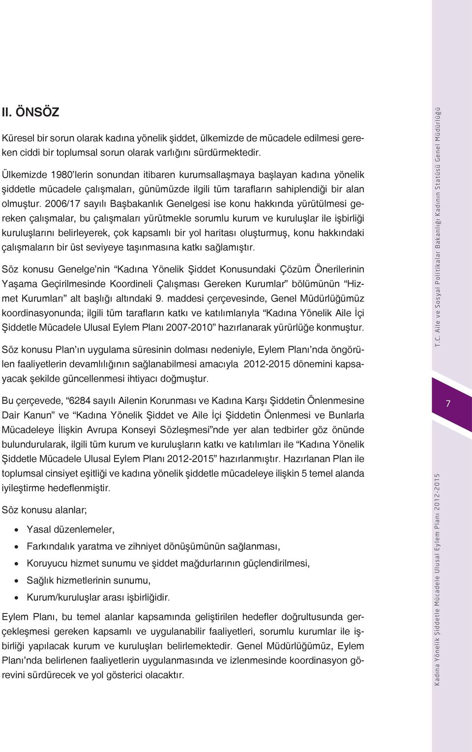 2006/17 sayılı Başbakanlık Genelgesi ise konu hakkında yürütülmesi gereken çalışmalar, bu çalışmaları yürütmekle sorumlu kurum ve kuruluşlar ile işbirliği kuruluşlarını belirleyerek, çok kapsamlı bir