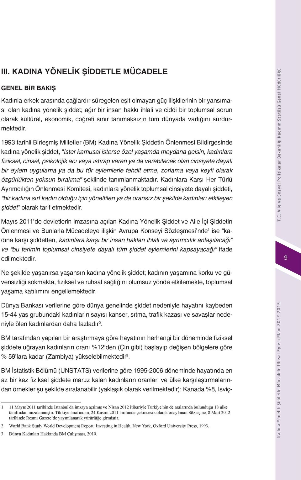 1993 tarihli Birleşmiş Milletler (BM) Kadına Yönelik Şiddetin Önlenmesi Bildirgesinde kadına yönelik şiddet, ister kamusal isterse özel yaşamda meydana gelsin, kadınlara fiziksel, cinsel, psikolojik