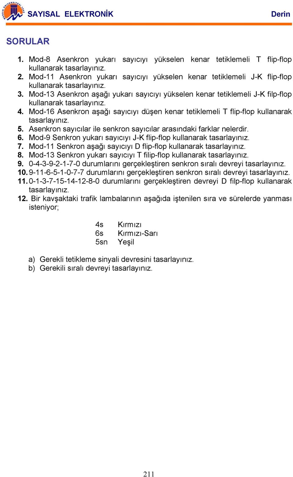 Mod-6 senkron aşağı sayıcıyı düşen kenar tetiklemeli T flip-flop kullanarak tasarlayınız. 5. senkron sayıcılar ile senkron sayıcılar arasındaki farklar nelerdir. 6.