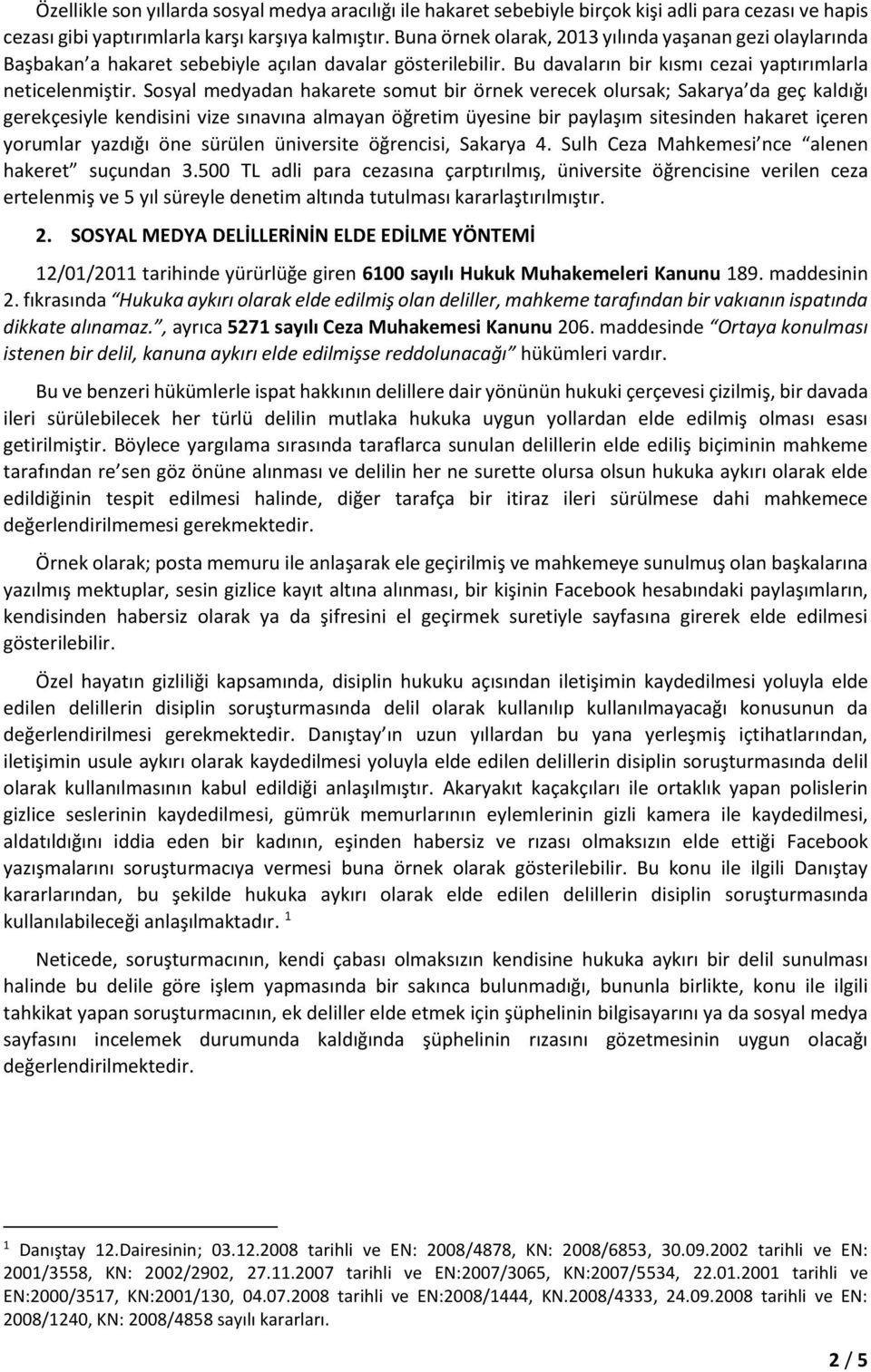 Sosyal medyadan hakarete somut bir örnek verecek olursak; Sakarya da geç kaldığı gerekçesiyle kendisini vize sınavına almayan öğretim üyesine bir paylaşım sitesinden hakaret içeren yorumlar yazdığı