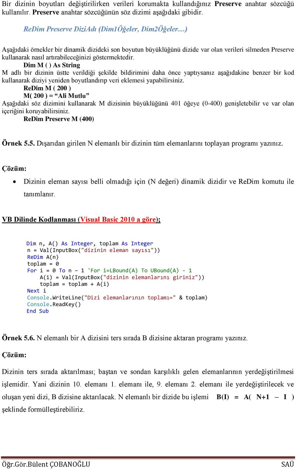 ..) Aşağıdaki örnekler bir dinamik dizideki son boyutun büyüklüğünü dizide var olan verileri silmeden Preserve kullanarak nasıl artırabileceğinizi göstermektedir.