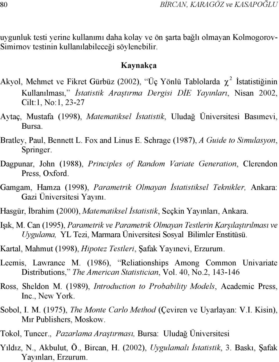 Uludağ Ünverstes Basımev, Bursa. Bratley, Paul, Bennett L. Fox and Lnus E. Schrage (17), A Gude to Smulasyon, Sprnger. Dagpunar, John (1), Prncples of Random Varate Generaton, Clerendon Press, Oxford.