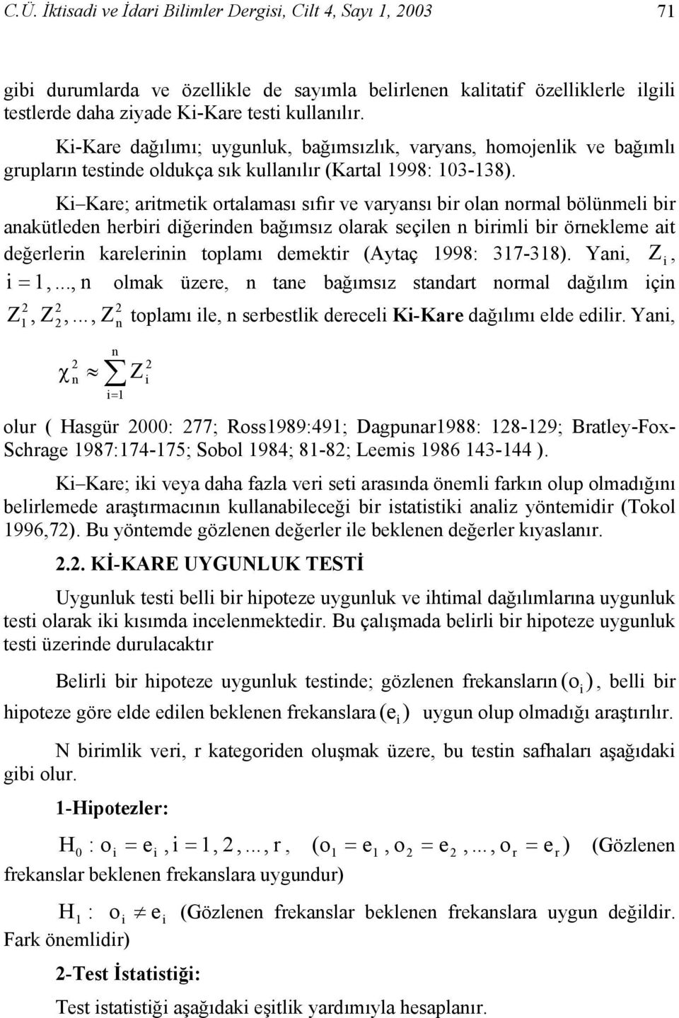 K Kare; artmetk ortalaması sıfır ve varyansı br olan normal bölünmel br anakütleden herbr dğernden bağımsız olarak seçlen n brml br örnekleme at değerlern karelernn toplamı demektr (Aytaç 1: 317-31).