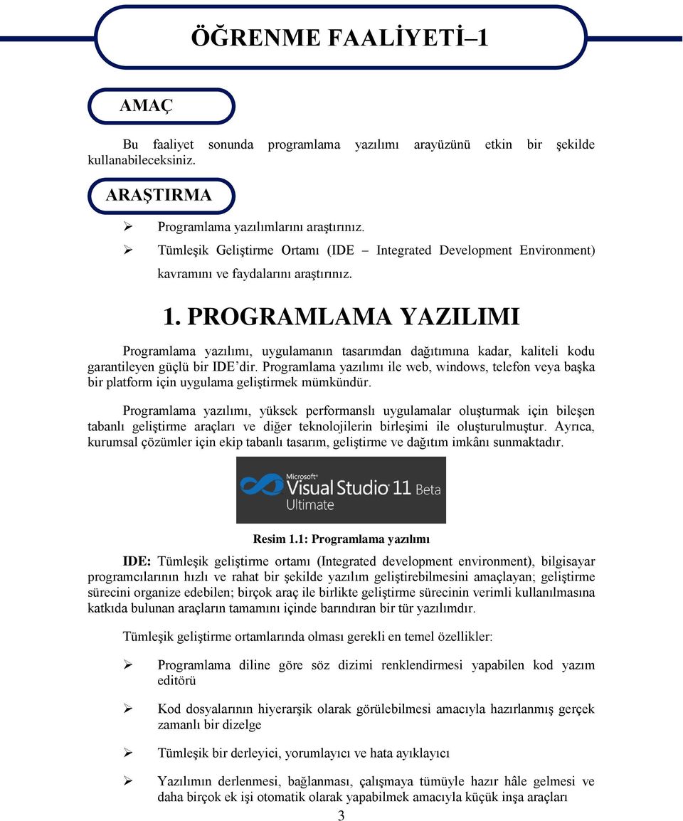 PROGRAMLAMA YAZILIMI Programlama yazılımı, uygulamanın tasarımdan dağıtımına kadar, kaliteli kodu garantileyen güçlü bir IDE dir.