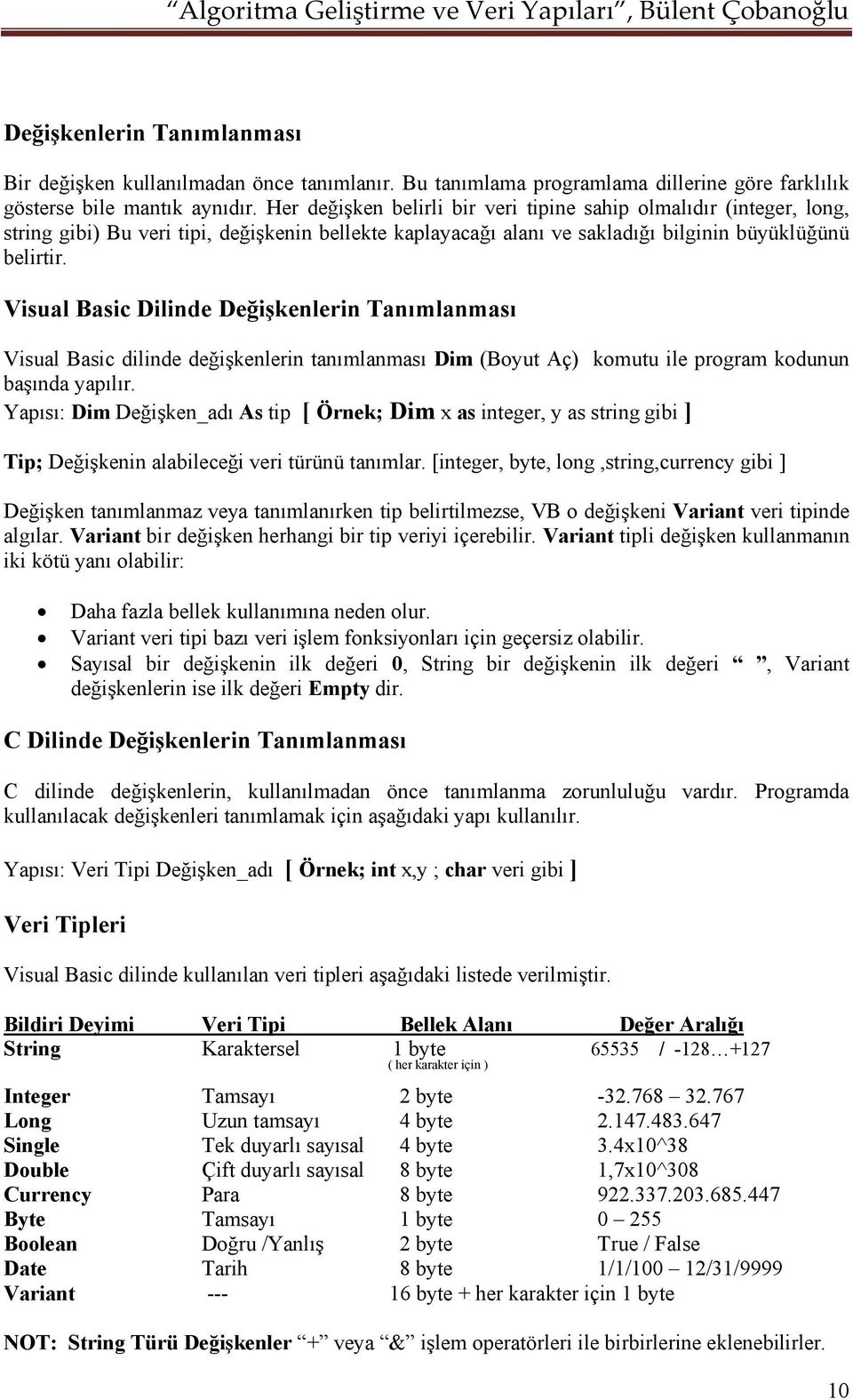 Visual Basic Dilinde Değişkenlerin Tanımlanması Visual Basic dilinde değişkenlerin tanımlanması Dim (Boyut Aç) komutu ile program kodunun başında yapılır.
