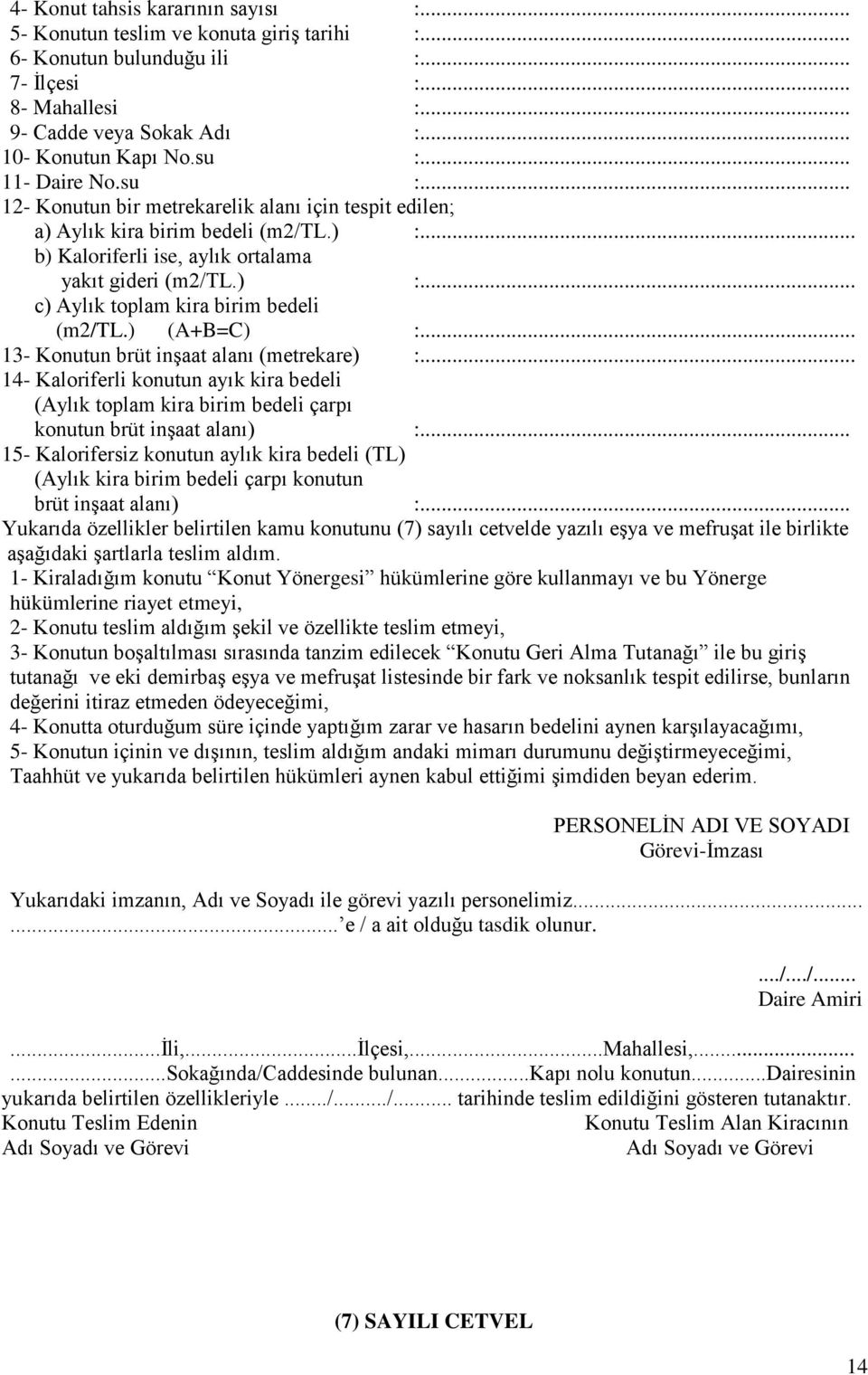 ) (A+B=C) :... 13- Konutun brüt inşaat alanı (metrekare) :... 14- Kaloriferli konutun ayık kira bedeli (Aylık toplam kira birim bedeli çarpı konutun brüt inşaat alanı) :.