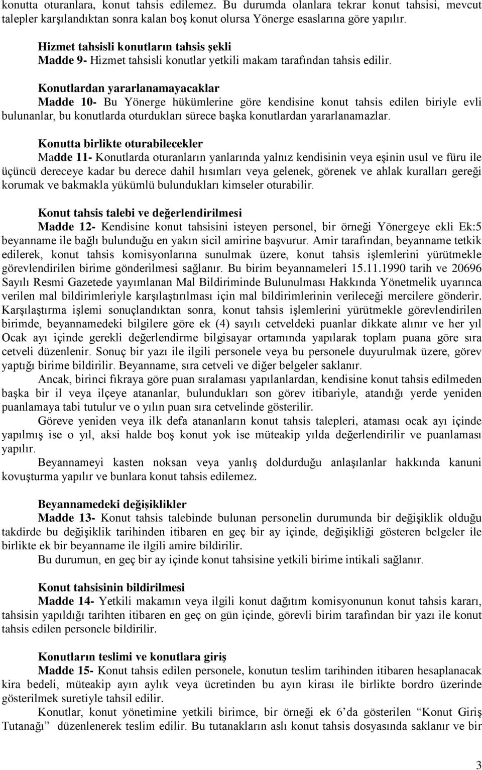 Konutlardan yararlanamayacaklar Madde 10- Bu Yönerge hükümlerine göre kendisine konut tahsis edilen biriyle evli bulunanlar, bu konutlarda oturdukları sürece başka konutlardan yararlanamazlar.