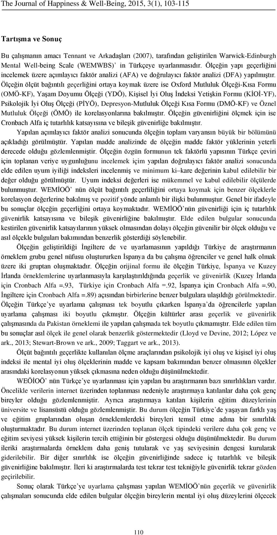 Ölçeğin ölçüt bağıntılı geçerliğini ortaya koymak üzere ise Oxford Mutluluk Ölçeği-Kısa Formu (OMÖ-KF), Yaşam Doyumu Ölçeği (YDÖ), Kişisel İyi Oluş İndeksi Yetişkin Formu (KİOİ-YF), Psikolojik İyi