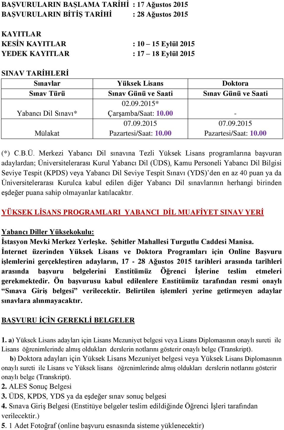 B.Ü. Merkezi Yabancı Dil sınavına Tezli Yüksek Lisans programlarına başvuran adaylardan; Üniversitelerarası Kurul Yabancı Dil (ÜDS), Kamu Personeli Yabancı Dil Bilgisi Seviye Tespit (KPDS) veya